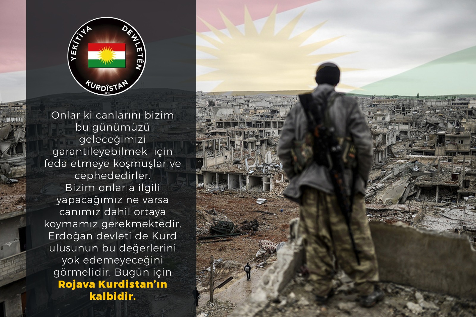 Biz de seferberlik ruhuyla Kurd namusu anlayışı ile Rojava’daki soydaşlarımıza her türlü desteği vermek zorundayız